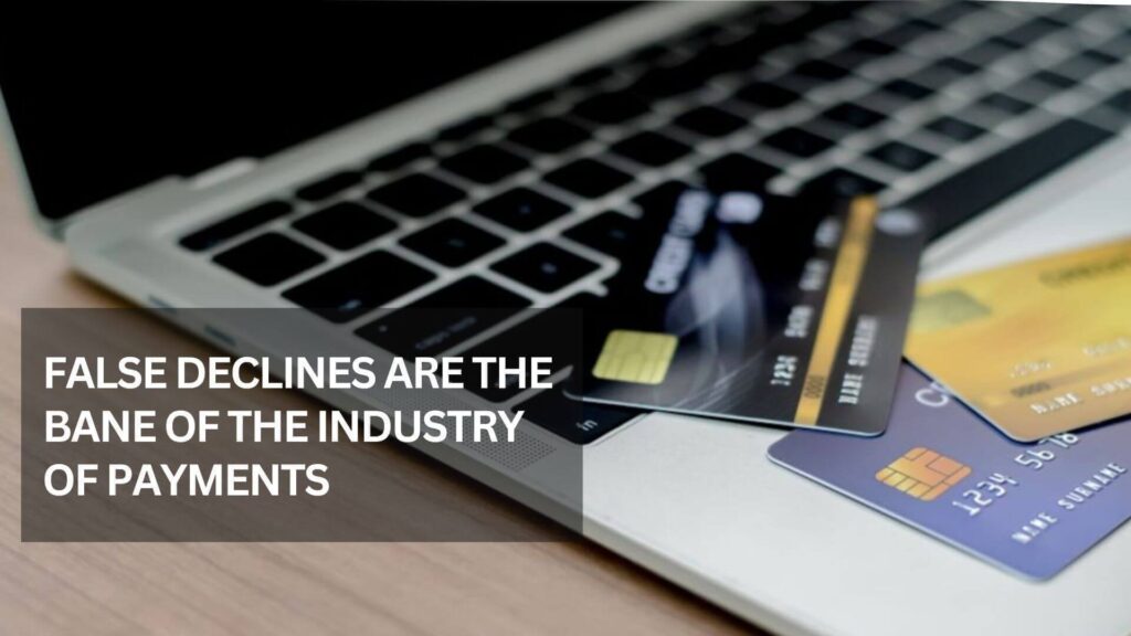 False Declines Are The Bane Of The Industry Of Payments