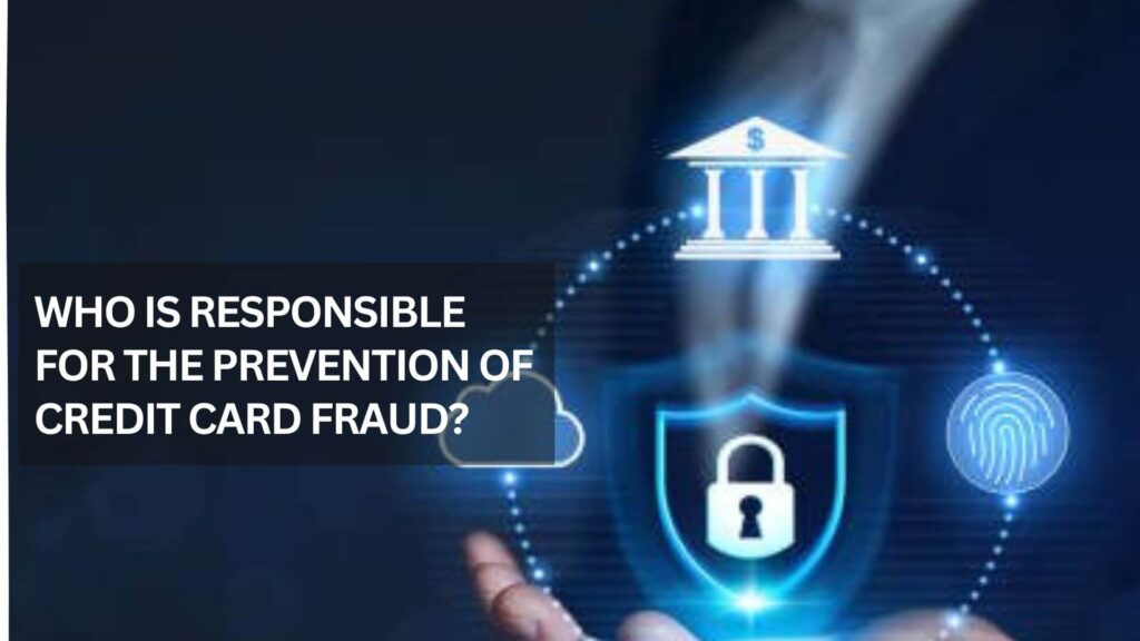 Who Is Responsible For The Prevention Of Credit Card Fraud?