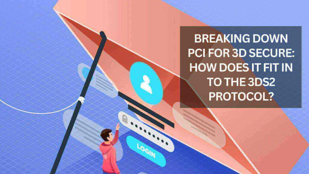 Breaking Down PCI For 3D Secure: How Does It Fit In To The 3DS2 Protocol?