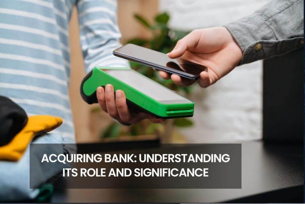 Acquiring Bank: Understanding Its Role And Significance