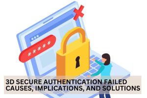 Why Did My 3D Secure Authentication Failed | Causes and Solution