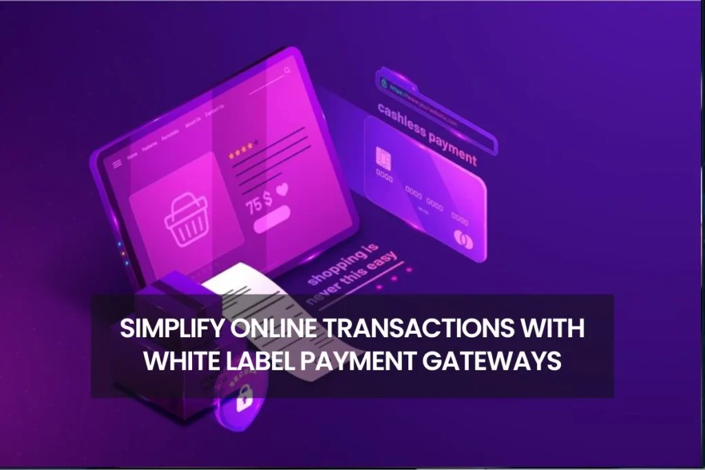 Simplify Online Transactions With White Label Payment Gateways