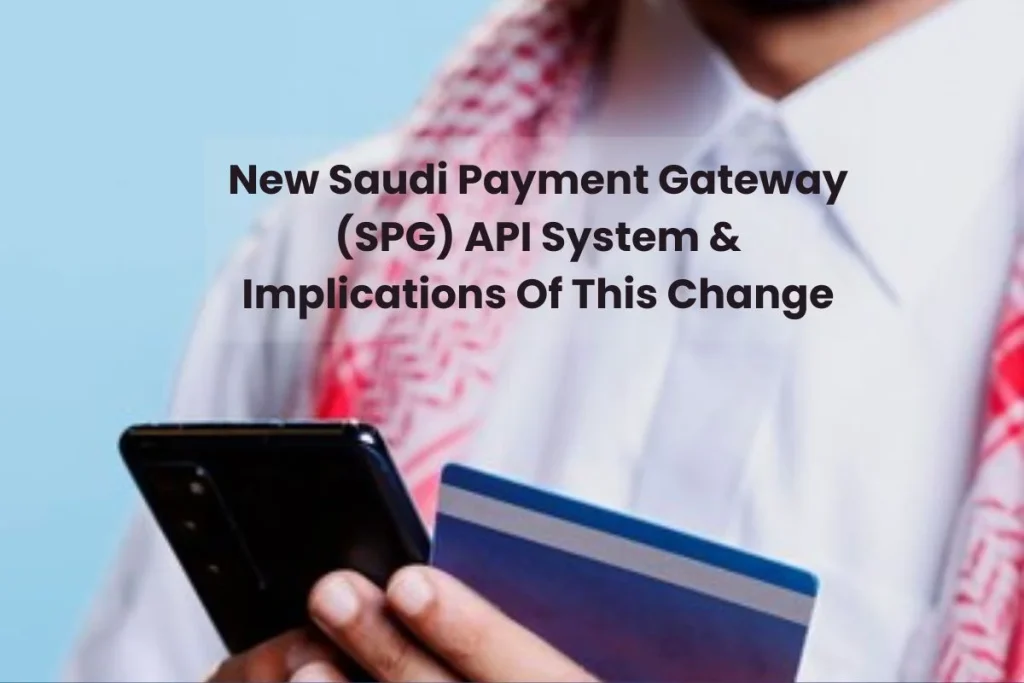 Saudi Payment Gateway (SPG) API System & Implications of this change